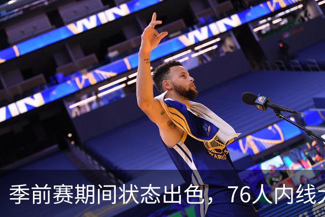 季前赛期间状态出色，76人内线大将的健康状况令人相当振奋？
